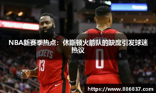 NBA新赛季热点：休斯顿火箭队的缺席引发球迷热议